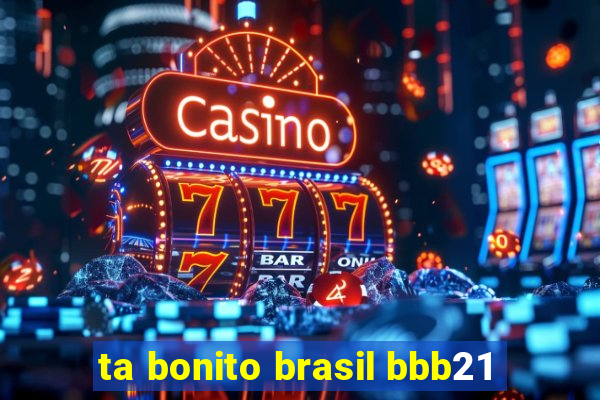 ta bonito brasil bbb21