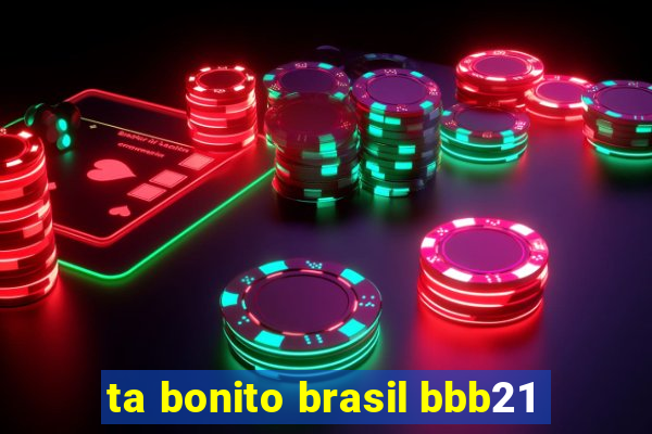 ta bonito brasil bbb21