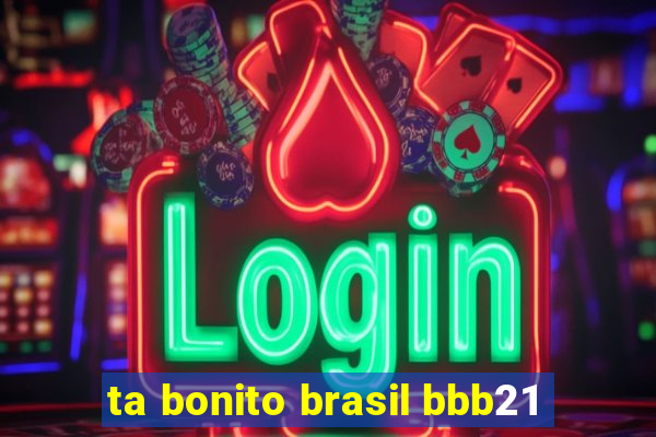 ta bonito brasil bbb21