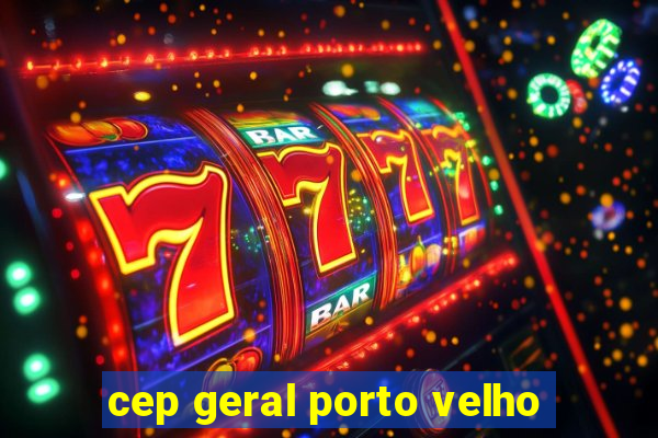 cep geral porto velho