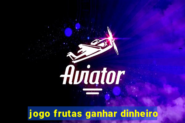 jogo frutas ganhar dinheiro