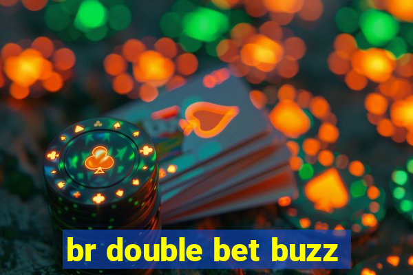 br double bet buzz