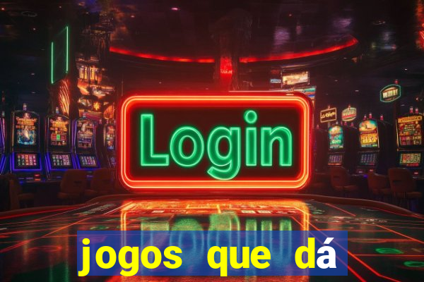 jogos que dá dinheiro grátis