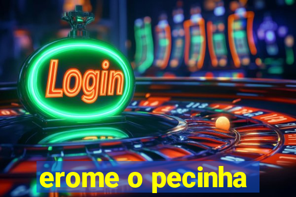 erome o pecinha