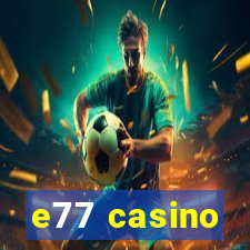 e77 casino