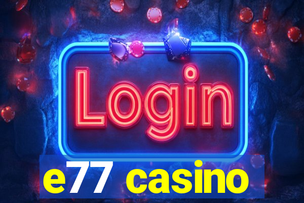 e77 casino