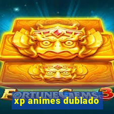 xp animes dublado