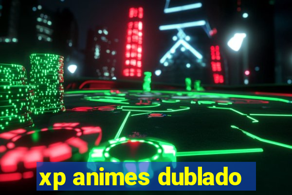 xp animes dublado