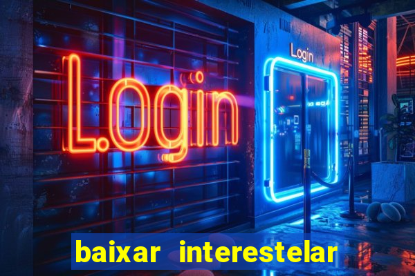 baixar interestelar filme completo dublado