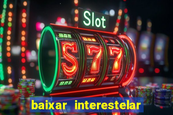 baixar interestelar filme completo dublado