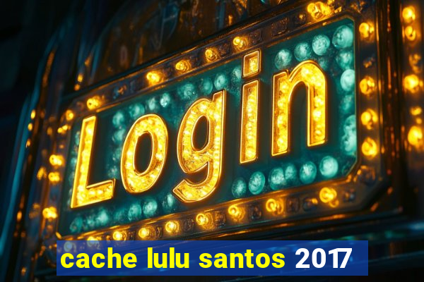 cache lulu santos 2017