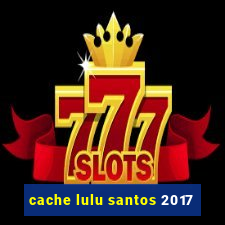 cache lulu santos 2017