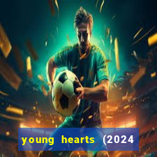 young hearts (2024 assistir online gratis)