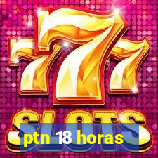 ptn 18 horas