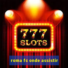 roma fc onde assistir