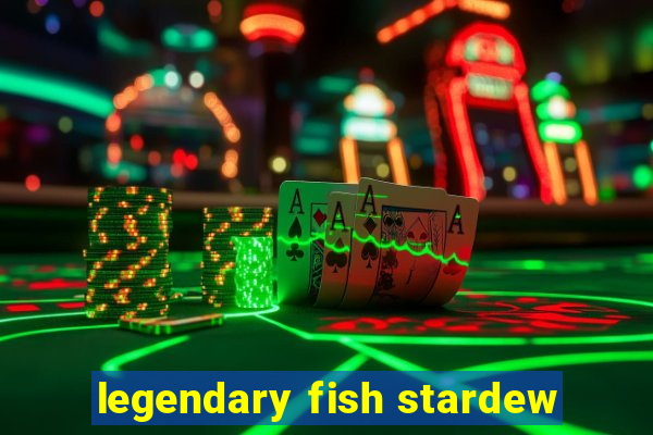 legendary fish stardew