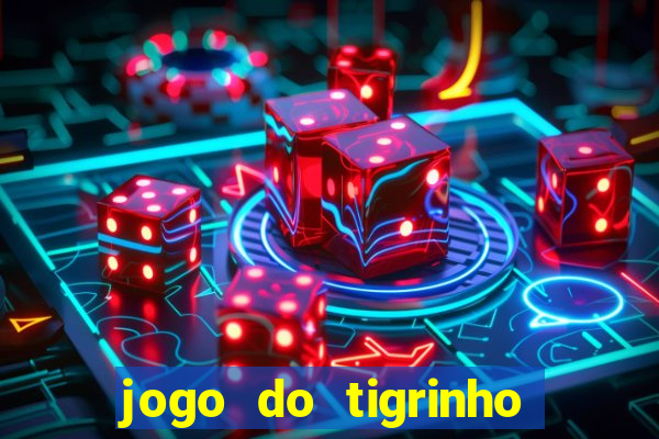 jogo do tigrinho que ganha dinheiro no cadastro