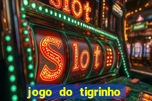 jogo do tigrinho que ganha dinheiro no cadastro