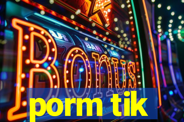 porm tik