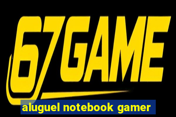 aluguel notebook gamer