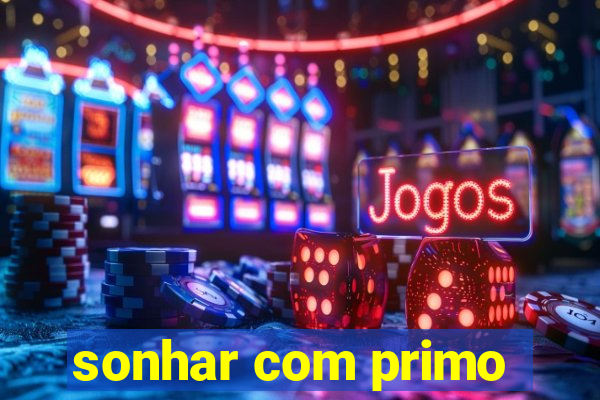 sonhar com primo