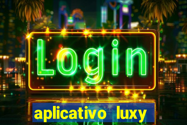 aplicativo luxy como funciona