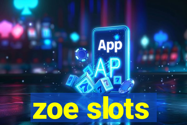 zoe slots