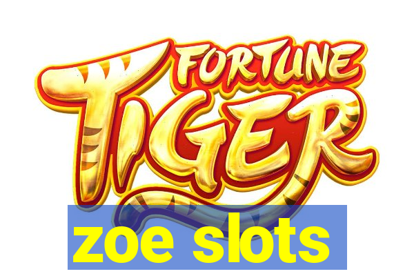 zoe slots