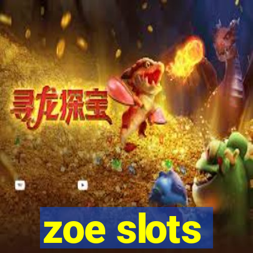 zoe slots