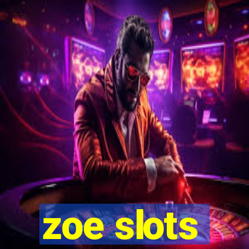 zoe slots