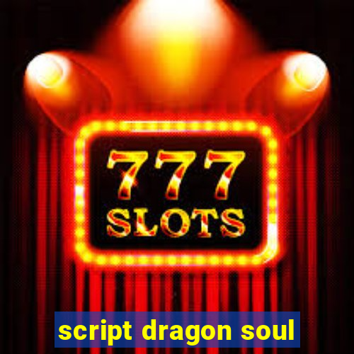 script dragon soul