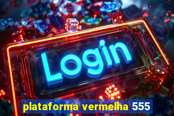 plataforma vermelha 555