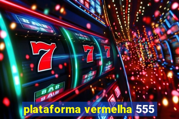 plataforma vermelha 555