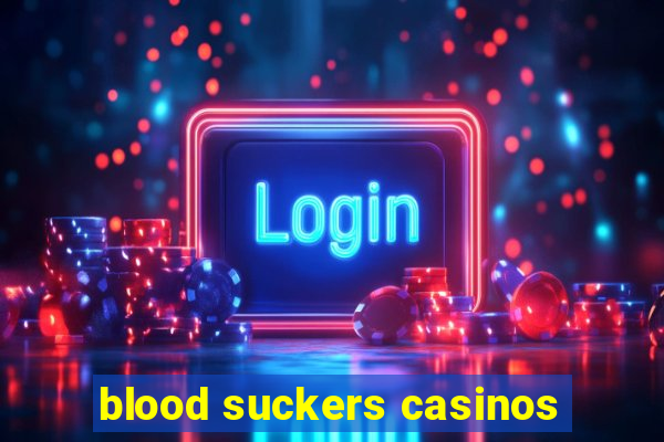 blood suckers casinos