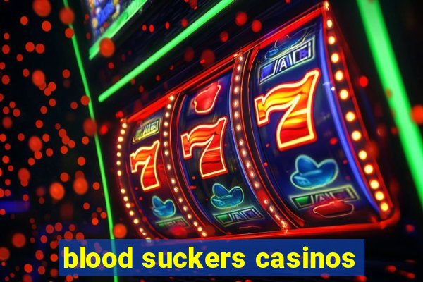 blood suckers casinos