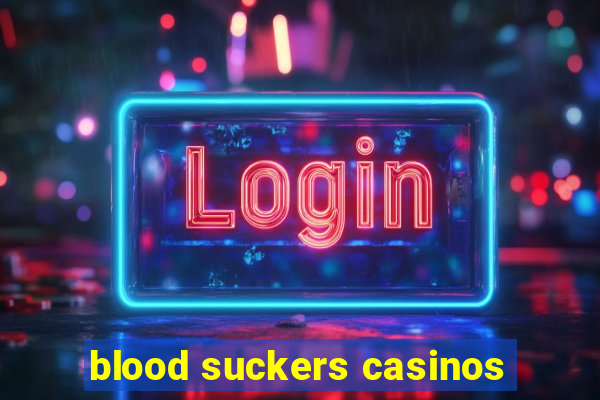 blood suckers casinos