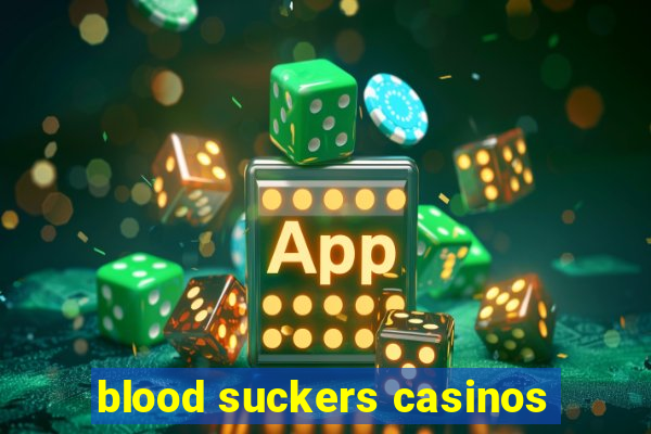 blood suckers casinos