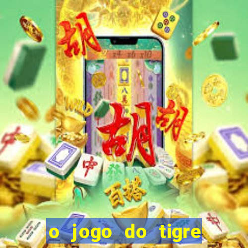 o jogo do tigre da dinheiro