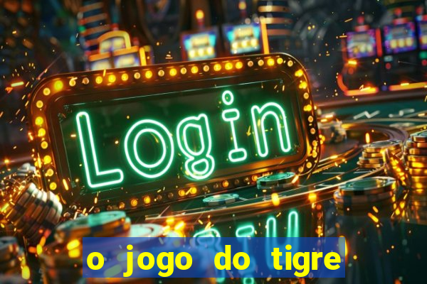 o jogo do tigre da dinheiro