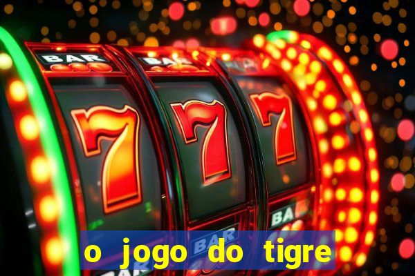 o jogo do tigre da dinheiro