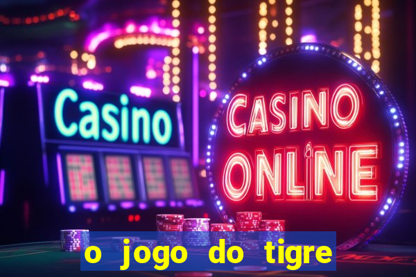 o jogo do tigre da dinheiro