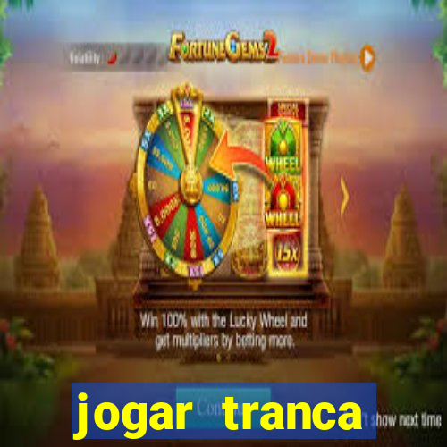 jogar tranca valendo dinheiro