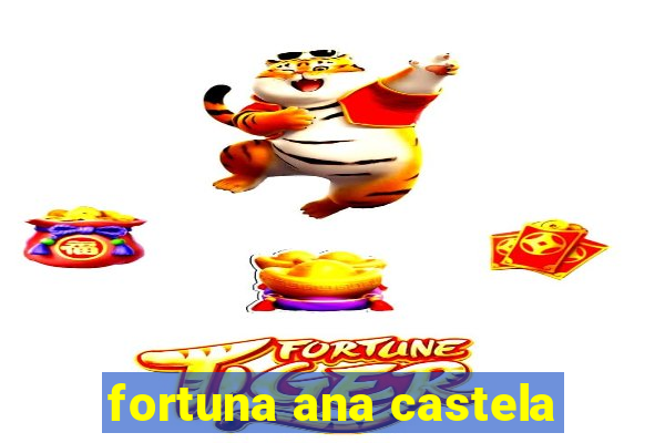 fortuna ana castela