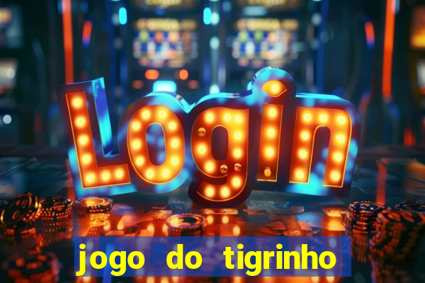 jogo do tigrinho ganha dinheiro mesmo