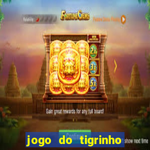 jogo do tigrinho ganha dinheiro mesmo