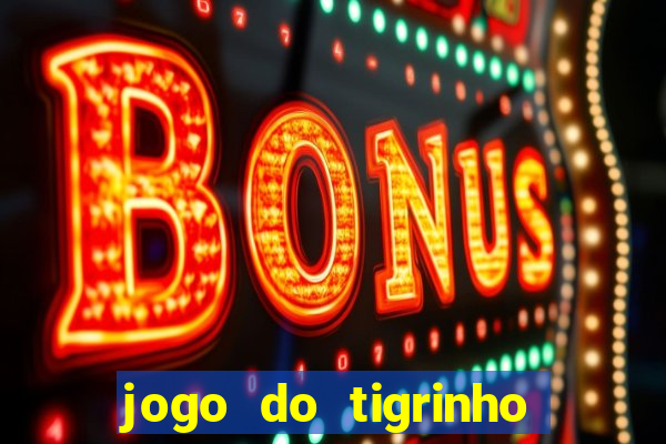 jogo do tigrinho ganha dinheiro mesmo