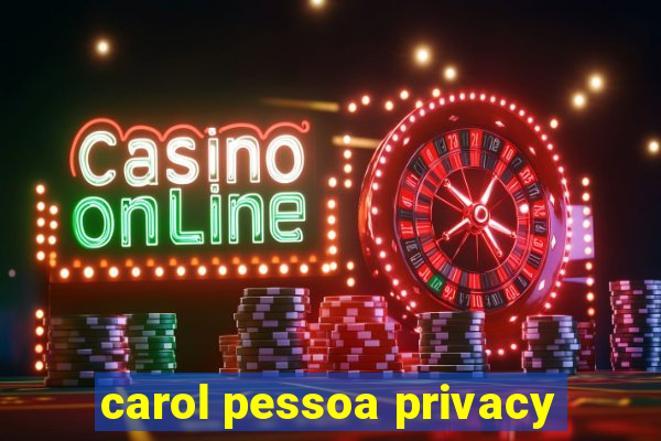 carol pessoa privacy