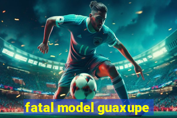 fatal model guaxupe