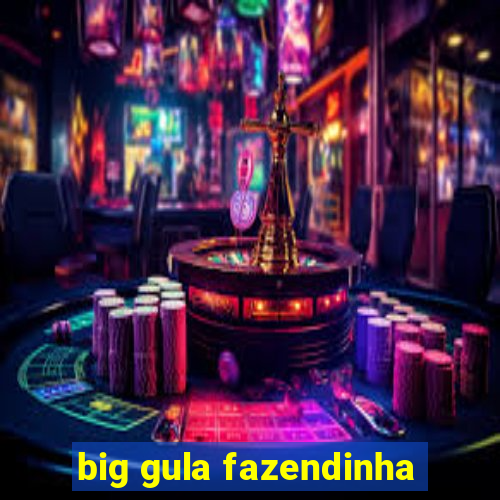 big gula fazendinha