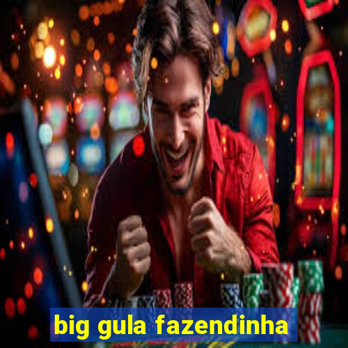 big gula fazendinha